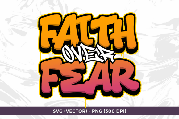 Faith over Fear Graffiti Quote SVG: Graphics for Bold T-Shirt Designs