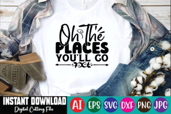 Oh the Places You’ll Go SVG Design: Graphics for T-Shirt Designs & Local Branding